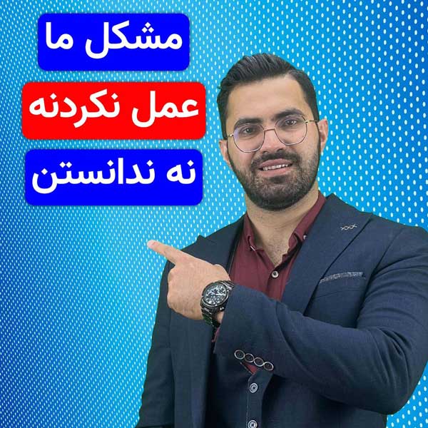 مشکل ما عمل نکردنه، نه ندانستن!
